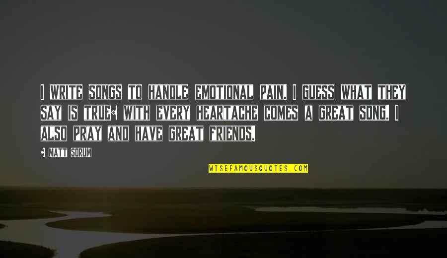 Friends Quotes By Matt Sorum: I write songs to handle emotional pain. I