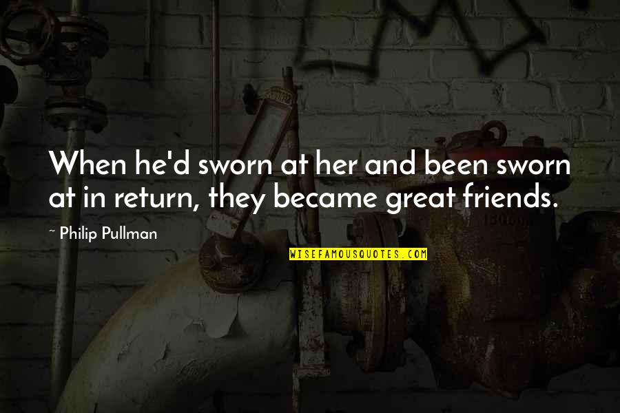 Friends Quotes By Philip Pullman: When he'd sworn at her and been sworn