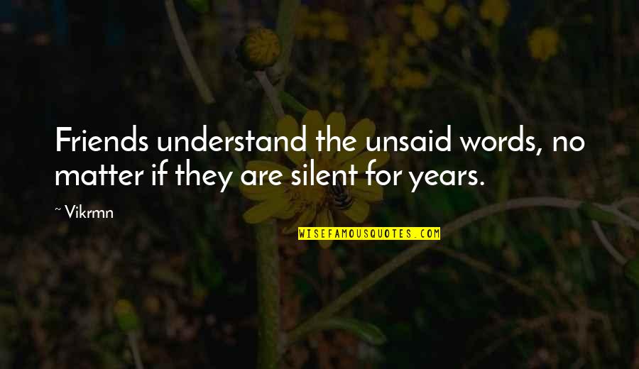 Friends Quotes By Vikrmn: Friends understand the unsaid words, no matter if