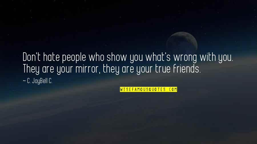 Friends Quotes Quotes By C. JoyBell C.: Don't hate people who show you what's wrong