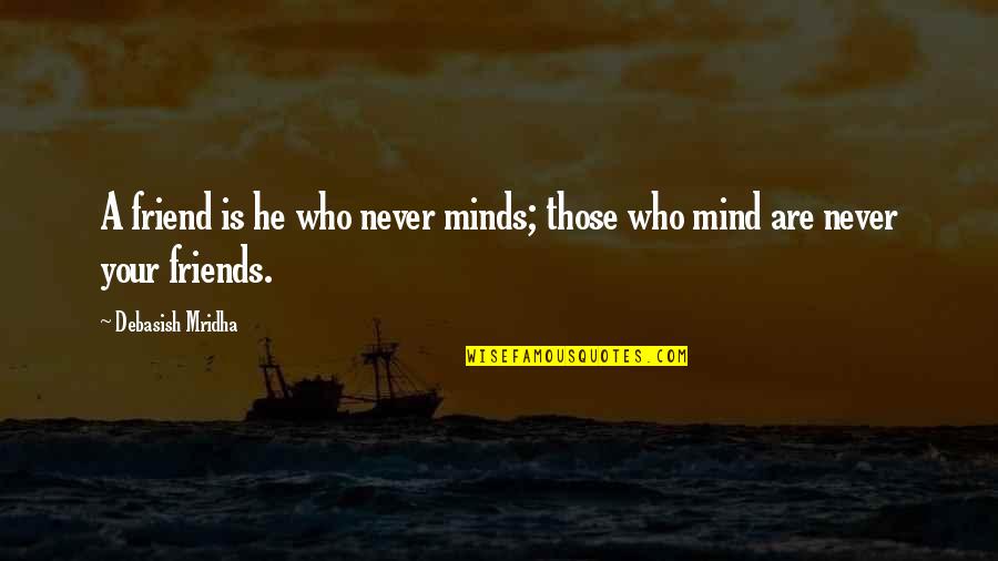 Friends Quotes Quotes By Debasish Mridha: A friend is he who never minds; those