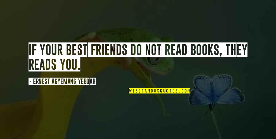 Friends Quotes Quotes By Ernest Agyemang Yeboah: If your best friends do not read books,