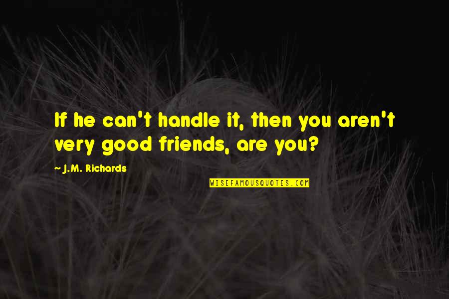 Friends Quotes Quotes By J.M. Richards: If he can't handle it, then you aren't