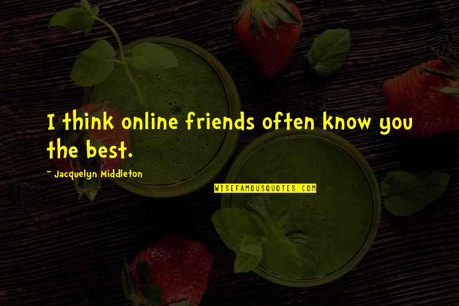 Friends Quotes Quotes By Jacquelyn Middleton: I think online friends often know you the