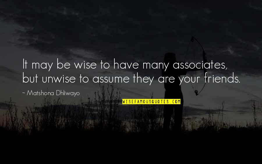 Friends Quotes Quotes By Matshona Dhliwayo: It may be wise to have many associates,