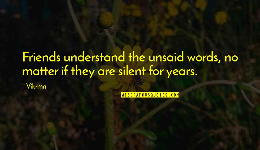 Friends Quotes Quotes By Vikrmn: Friends understand the unsaid words, no matter if