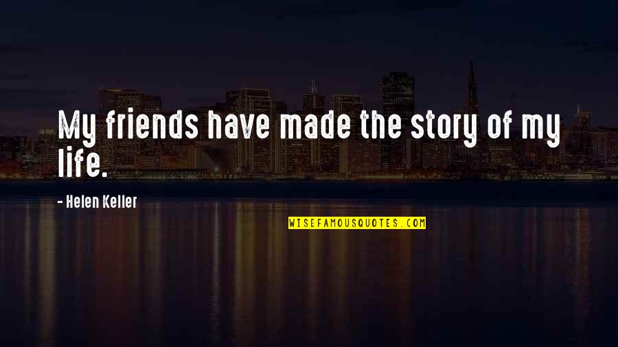 Friends R Life Quotes By Helen Keller: My friends have made the story of my