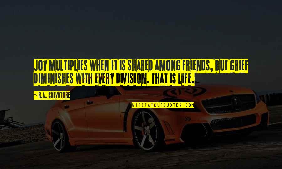 Friends R Life Quotes By R.A. Salvatore: Joy multiplies when it is shared among friends,