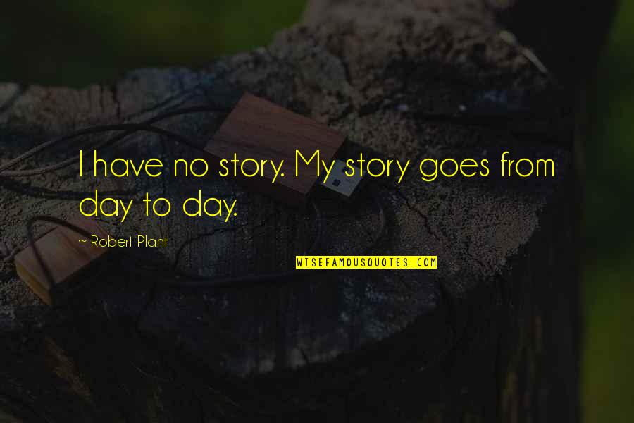 Friends Reflection You Quotes By Robert Plant: I have no story. My story goes from