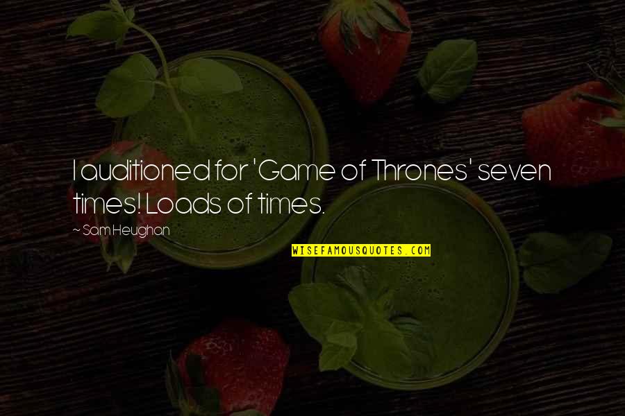 Friends Reflection You Quotes By Sam Heughan: I auditioned for 'Game of Thrones' seven times!