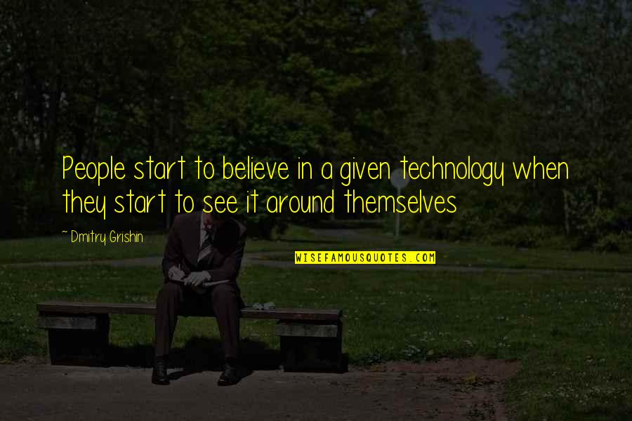 Friends Replacing You Quotes By Dmitry Grishin: People start to believe in a given technology