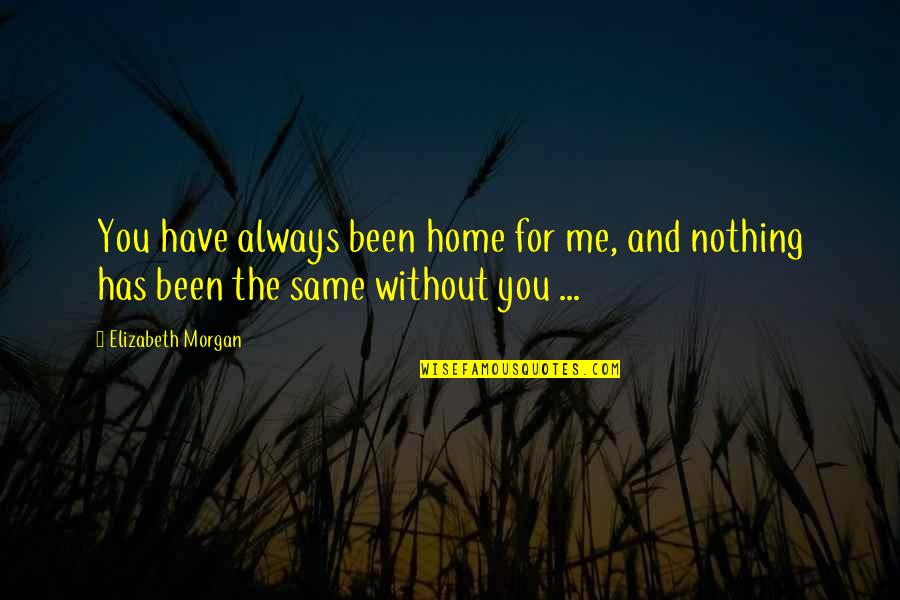 Friends Replacing You Quotes By Elizabeth Morgan: You have always been home for me, and