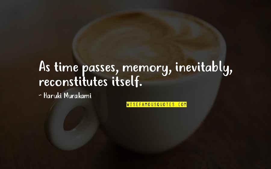 Friends Reunited Again Quotes By Haruki Murakami: As time passes, memory, inevitably, reconstitutes itself.