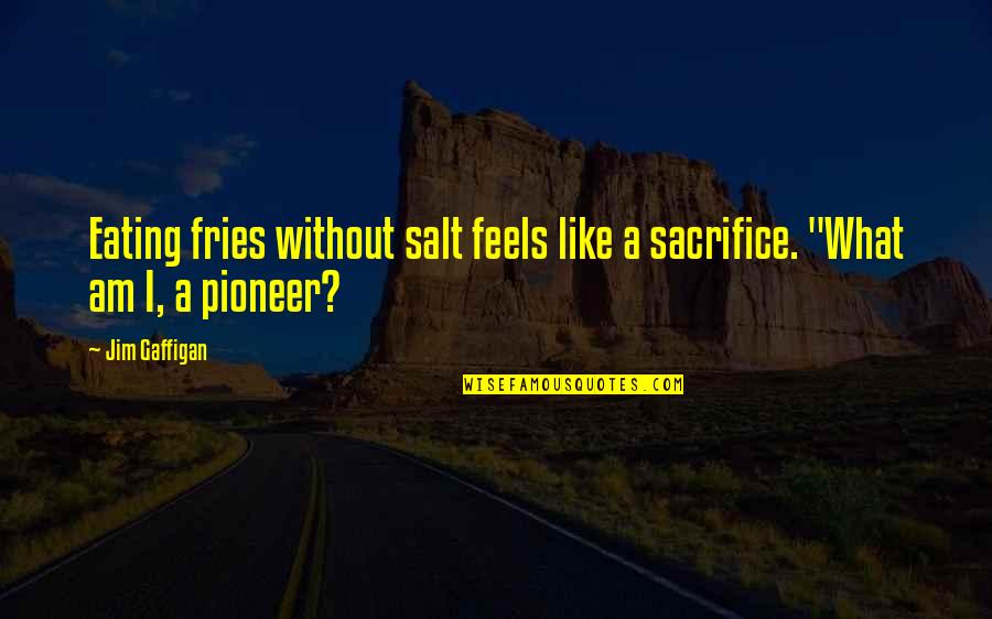 Friends Same Birthday Quotes By Jim Gaffigan: Eating fries without salt feels like a sacrifice.