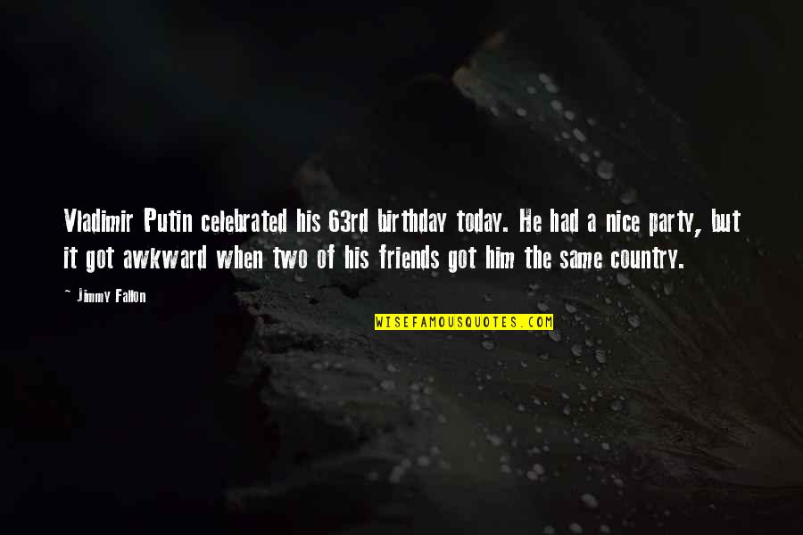 Friends Same Birthday Quotes By Jimmy Fallon: Vladimir Putin celebrated his 63rd birthday today. He