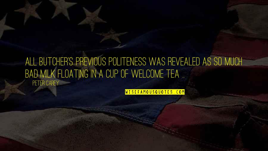 Friends Saying Mean Things Quotes By Peter Carey: All Butcher's previous politeness was revealed as so Friends Saying Mean Things Quotes By Peter Carey: All Butcher's previous politeness was revealed as so