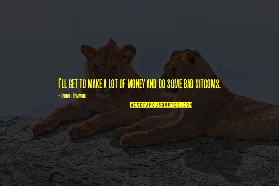 Friends Screwing You Over Quotes By Darrell Hammond: I'll get to make a lot of money Friends Screwing You Over Quotes By Darrell Hammond: I'll get to make a lot of money