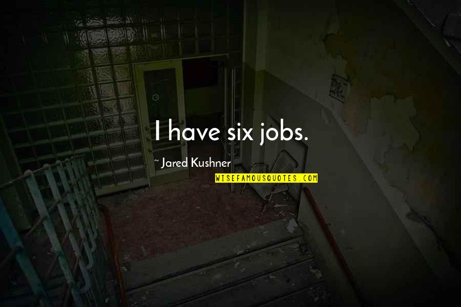 Friends Separated Quotes By Jared Kushner: I have six jobs. Friends Separated Quotes By Jared Kushner: I have six jobs.