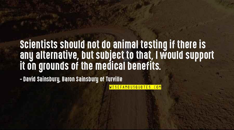 Friends Series Emotional Quotes By David Sainsbury, Baron Sainsbury Of Turville: Scientists should not do animal testing if there