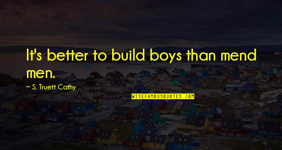 Friends Seven Erogenous Zones Quotes By S. Truett Cathy: It's better to build boys than mend men.
