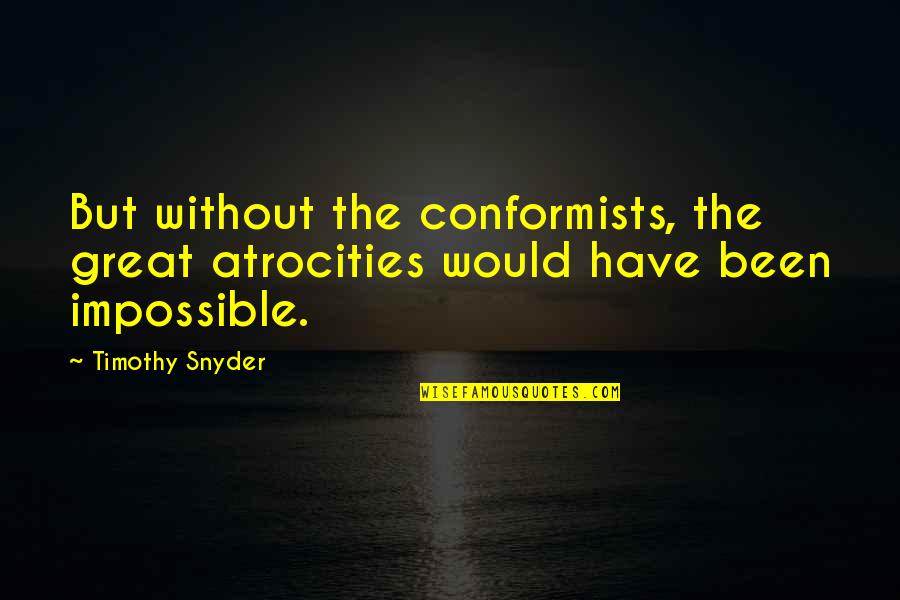 Friends Seven Erogenous Zones Quotes By Timothy Snyder: But without the conformists, the great atrocities would