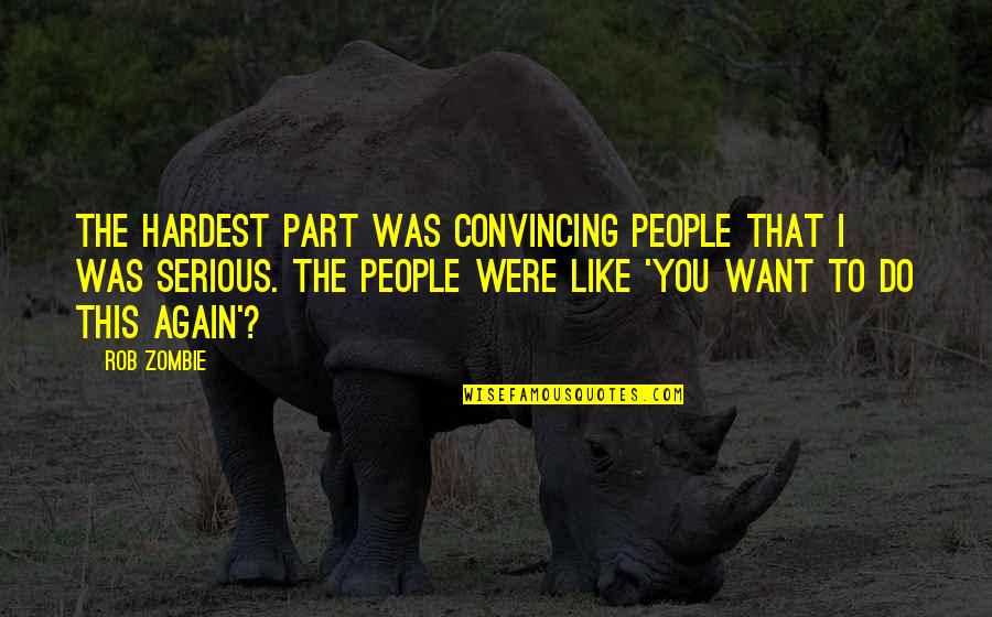 Friends Shadows Quotes By Rob Zombie: The hardest part was convincing people that I Friends Shadows Quotes By Rob Zombie: The hardest part was convincing people that I