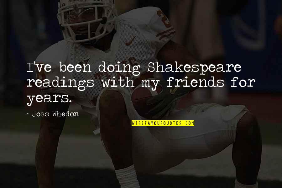 Friends Shakespeare Quotes By Joss Whedon: I've been doing Shakespeare readings with my friends