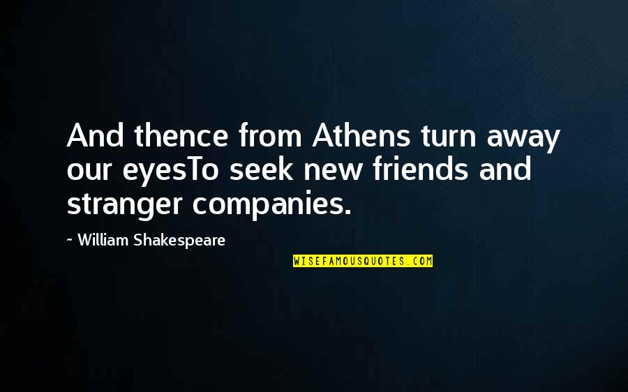 Friends Shakespeare Quotes By William Shakespeare: And thence from Athens turn away our eyesTo