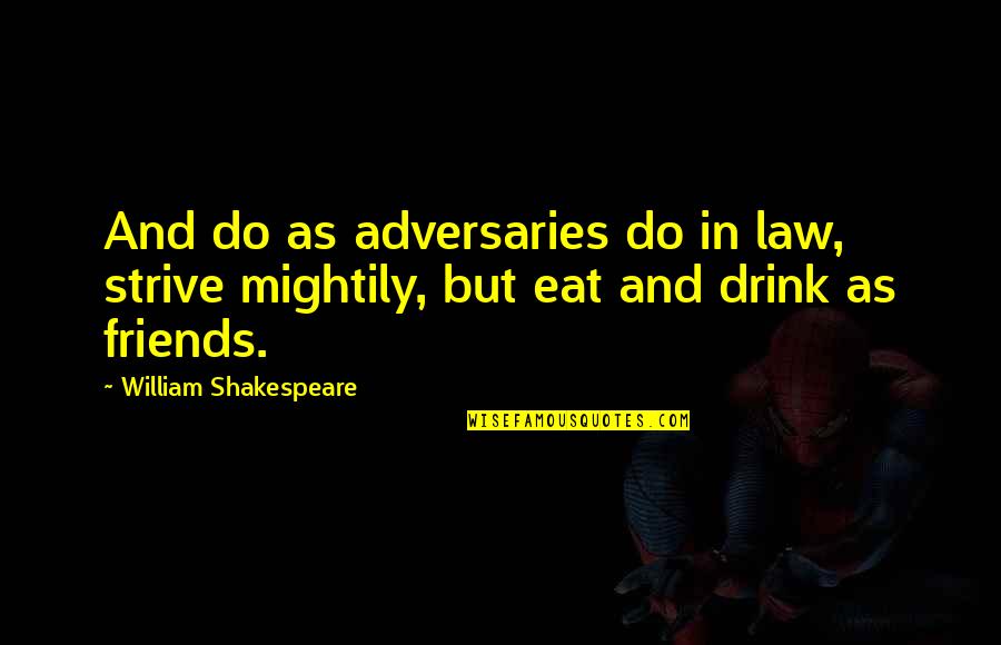 Friends Shakespeare Quotes By William Shakespeare: And do as adversaries do in law, strive