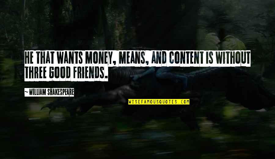 Friends Shakespeare Quotes By William Shakespeare: He that wants money, means, and content is