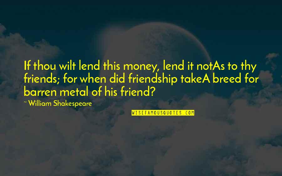 Friends Shakespeare Quotes By William Shakespeare: If thou wilt lend this money, lend it