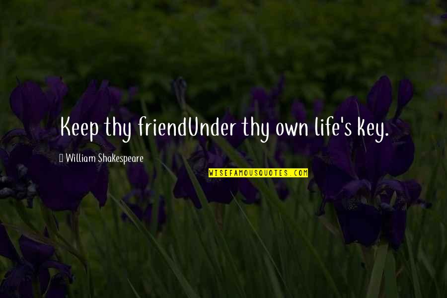 Friends Shakespeare Quotes By William Shakespeare: Keep thy friendUnder thy own life's key.
