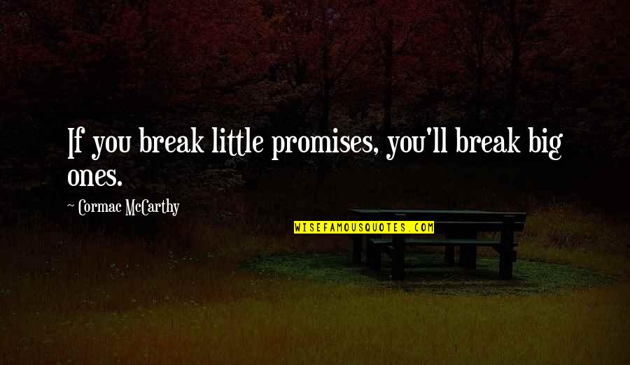 Friends Shape Who We Are Quotes By Cormac McCarthy: If you break little promises, you'll break big Friends Shape Who We Are Quotes By Cormac McCarthy: If you break little promises, you'll break big