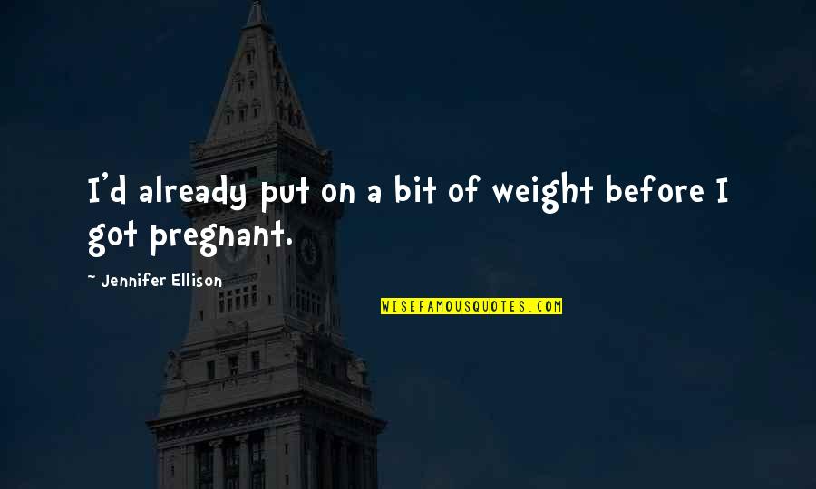 Friends Shape Who We Are Quotes By Jennifer Ellison: I'd already put on a bit of weight Friends Shape Who We Are Quotes By Jennifer Ellison: I'd already put on a bit of weight