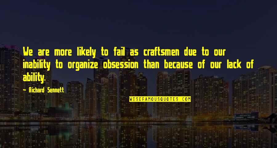 Friends Shenanigans Quotes By Richard Sennett: We are more likely to fail as craftsmen