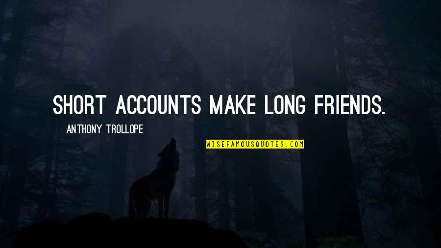Friends Short Quotes By Anthony Trollope: Short accounts make long friends.