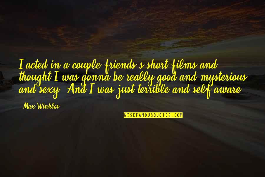 Friends Short Quotes By Max Winkler: I acted in a couple friends's short films