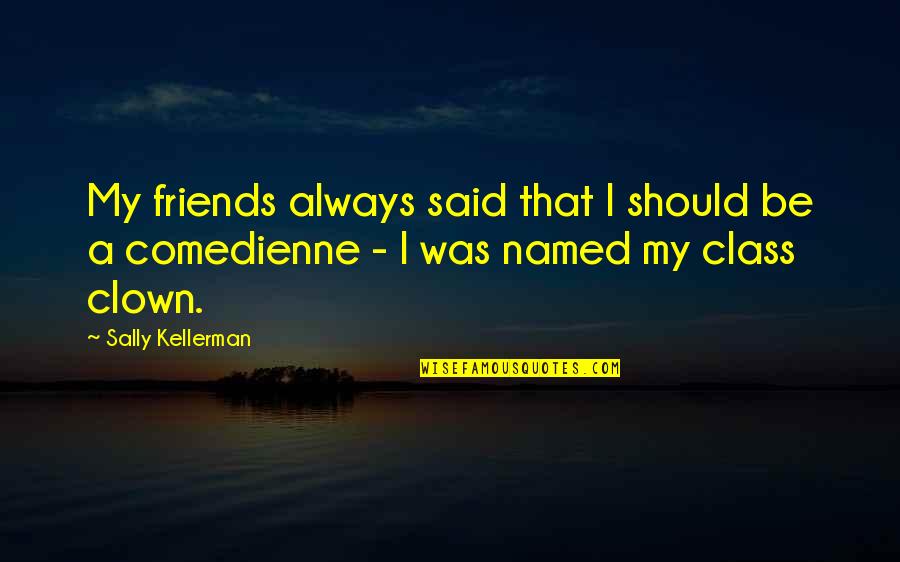 Friends Should Always Be There Quotes By Sally Kellerman: My friends always said that I should be Friends Should Always Be There Quotes By Sally Kellerman: My friends always said that I should be