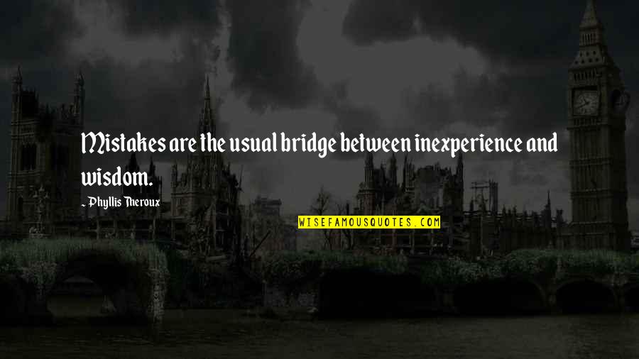 Friends Shoulder Quotes By Phyllis Theroux: Mistakes are the usual bridge between inexperience and