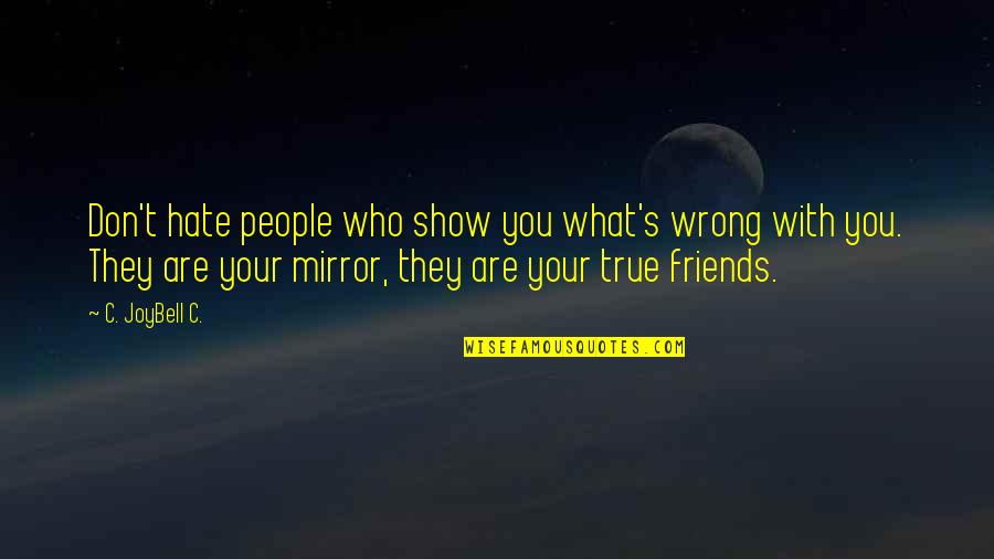 Friends Show Friendship Quotes By C. JoyBell C.: Don't hate people who show you what's wrong