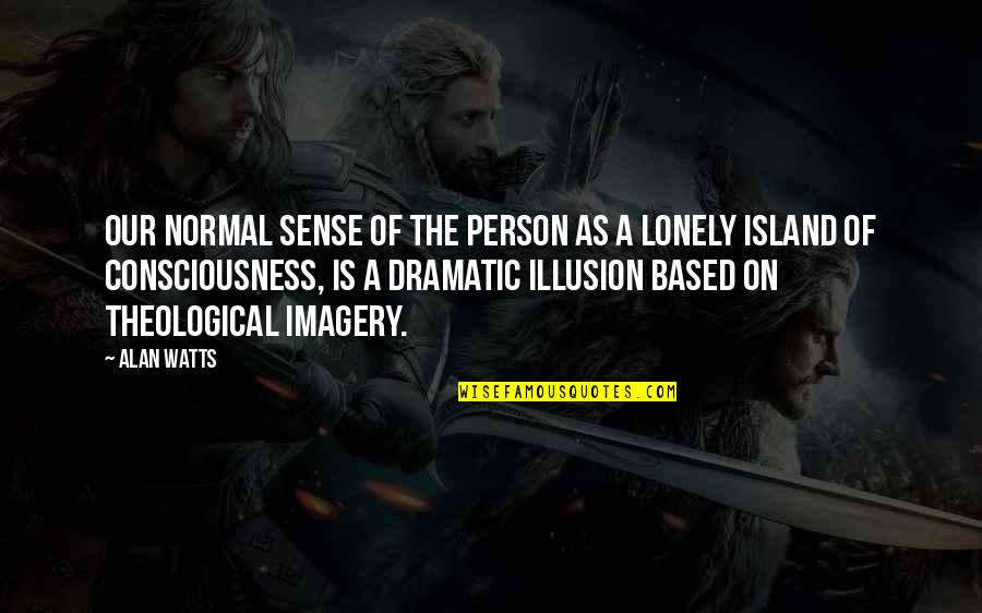 Friends Show Relationship Quotes By Alan Watts: Our normal sense of the person as a Friends Show Relationship Quotes By Alan Watts: Our normal sense of the person as a