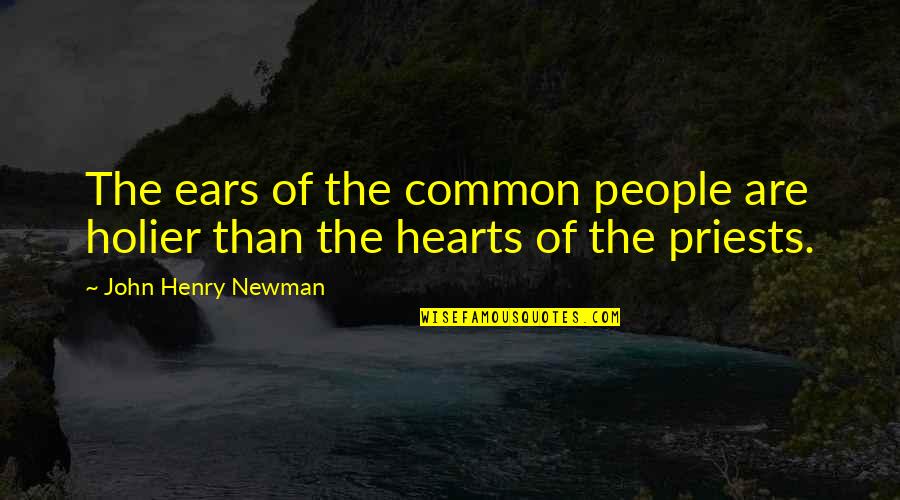Friends Show Relationship Quotes By John Henry Newman: The ears of the common people are holier Friends Show Relationship Quotes By John Henry Newman: The ears of the common people are holier