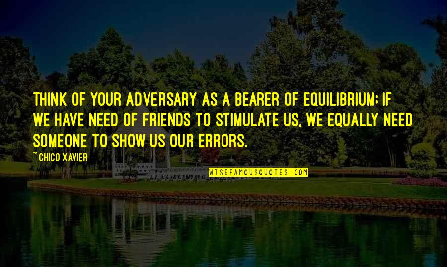 Friends Show Up Quotes By Chico Xavier: Think of your adversary as a bearer of