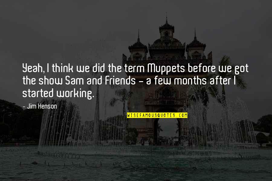 Friends Show Up Quotes By Jim Henson: Yeah, I think we did the term Muppets