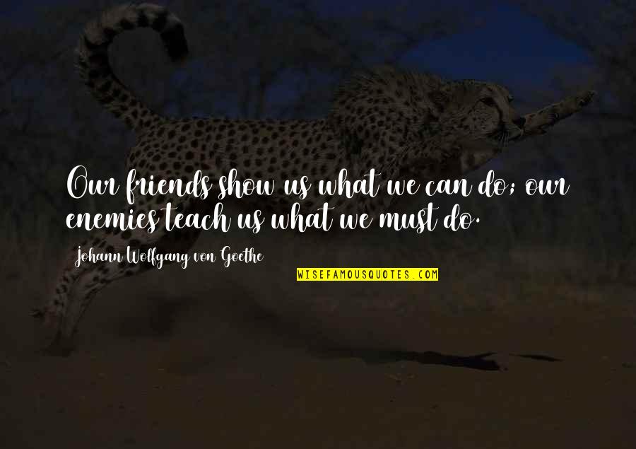 Friends Show Up Quotes By Johann Wolfgang Von Goethe: Our friends show us what we can do;