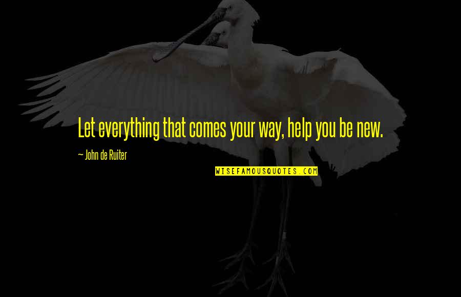 Friends Silver And Gold Quotes By John De Ruiter: Let everything that comes your way, help you