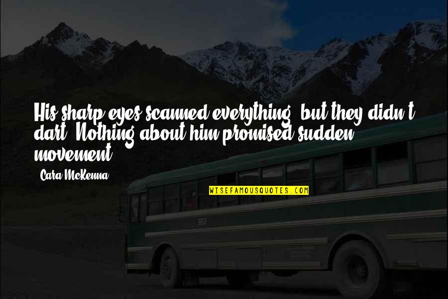 Friends Since Day One Quotes By Cara McKenna: His sharp eyes scanned everything, but they didn't Friends Since Day One Quotes By Cara McKenna: His sharp eyes scanned everything, but they didn't