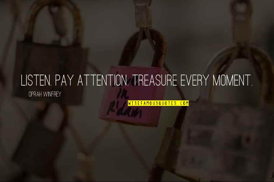 Friends Since Day One Quotes By Oprah Winfrey: Listen. Pay attention. Treasure every moment. Friends Since Day One Quotes By Oprah Winfrey: Listen. Pay attention. Treasure every moment.