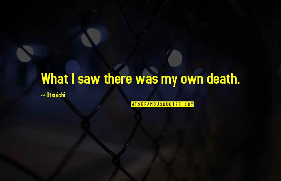 Friends Since Diapers Quotes By Otsuichi: What I saw there was my own death.