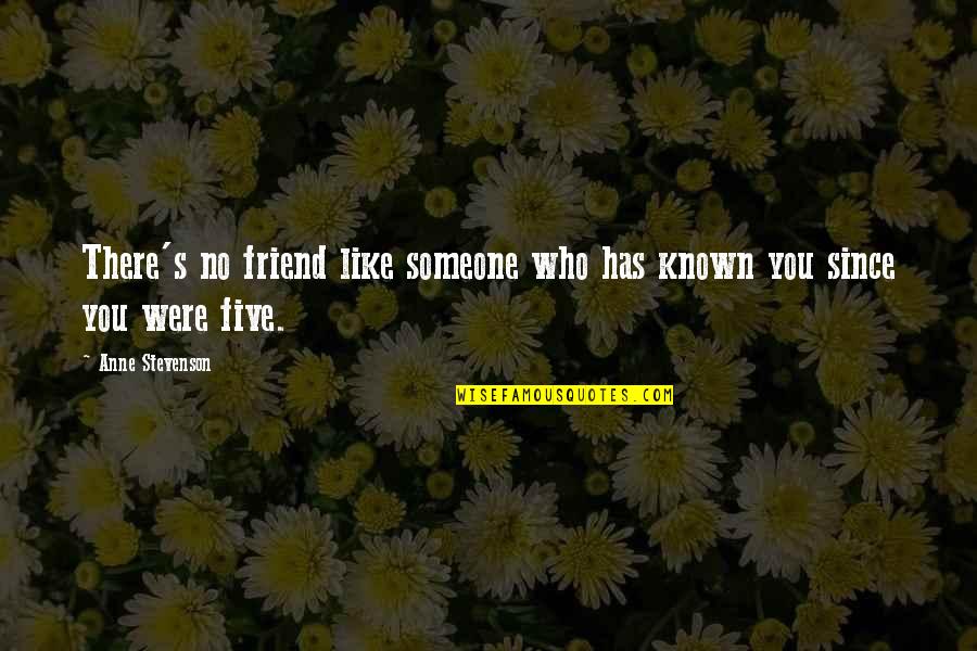 Friends Since Ever Quotes By Anne Stevenson: There's no friend like someone who has known